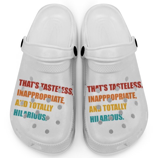 That's Tasteless, Inappropriate Clogs