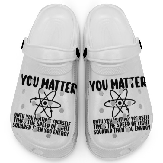 You Matter Until You x by c2 Then You Energy Clogs