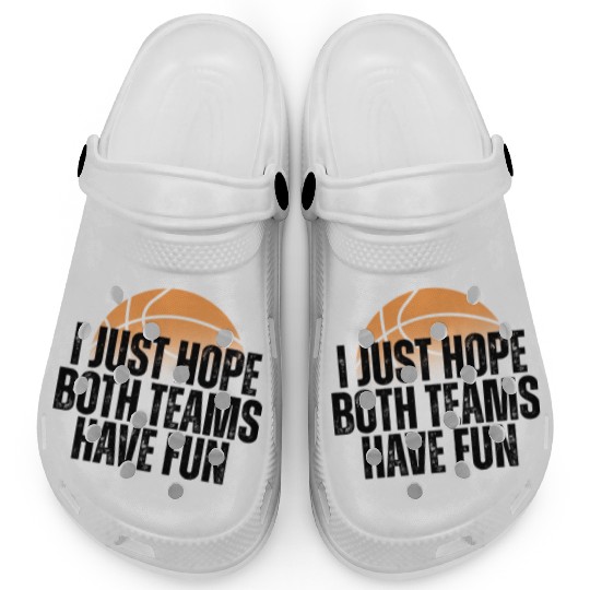 Basketball I Just Hope Both Teams Have Fun Lovers Clogs