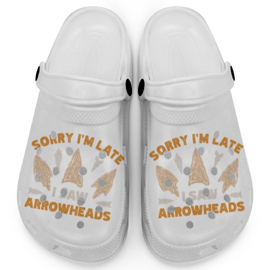 Sorry I'm Late I Saw An Arrowhead Hunting Clogs
