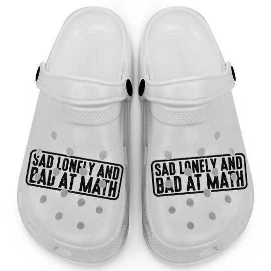 Sad Lonely And Bad At Math 4 Clogs