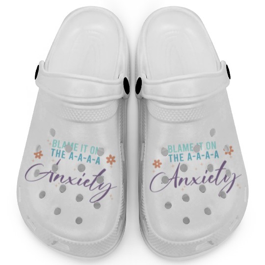 Blame It On The A-A-A Anxiety Clogs