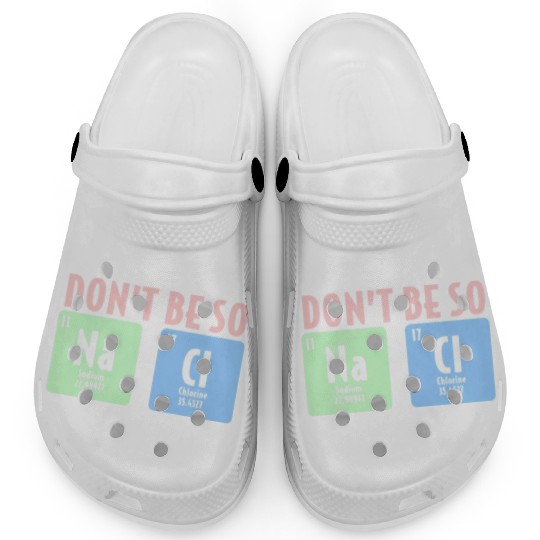 Dont Be So Salty Funny Chemistry Science Na Cl Clogs