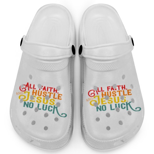 All Faith Hustle And Jesus No Luck Clogs