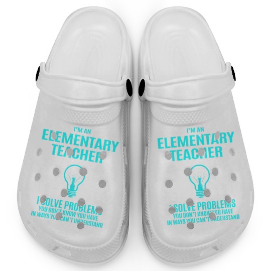 Elementary Teacher Clogs - I Solve Problems Gift