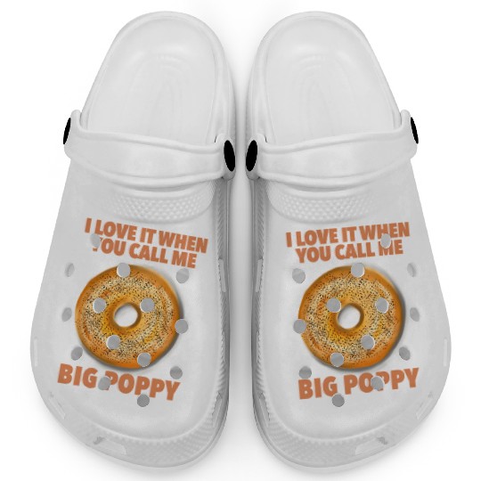 I Love It When You Call Me Big Poppy A Bagel Clogs