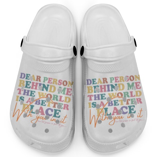 The World Is A Better Place Dear Person Behind Me Clogs