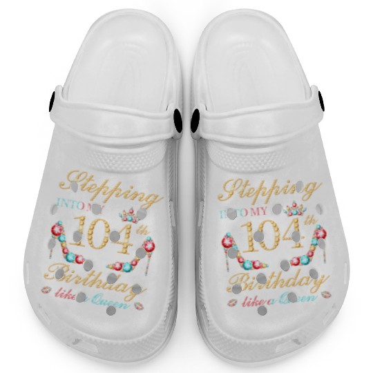 Stepping Into My 104Th Like A Queen Boss Bday Clogs