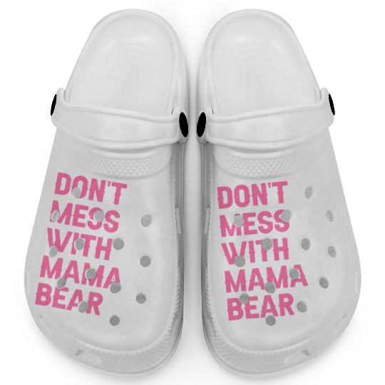 Don'T Mess With Mama Bear Mothers Day Mama Bear Clogs