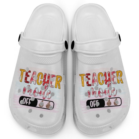 Last Day of School Teacher Mode Off Teacher Clogs