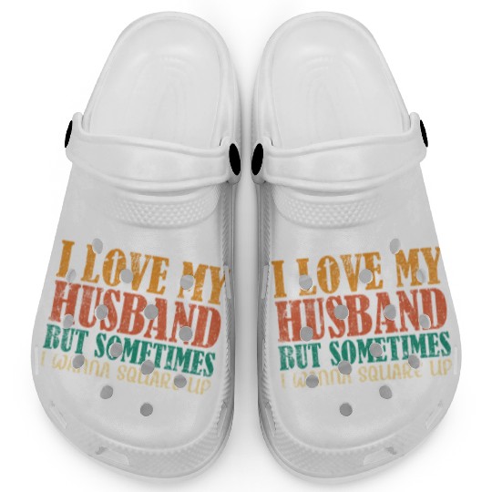 I Love My Husband But Sometimes I Wanna Square Up Clogs