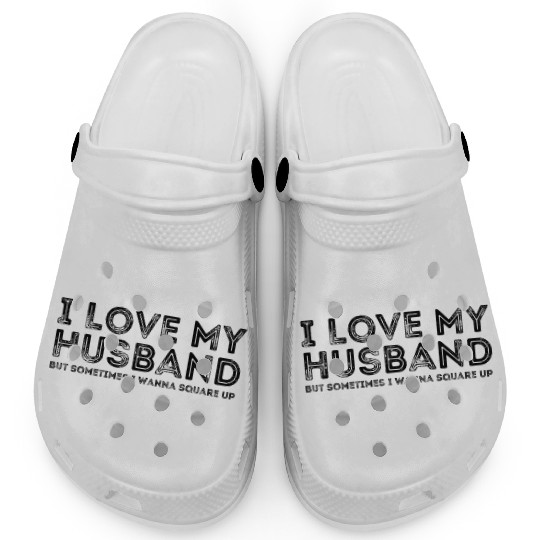 I Love My Husband But Sometimes I Wanna Square Clogs