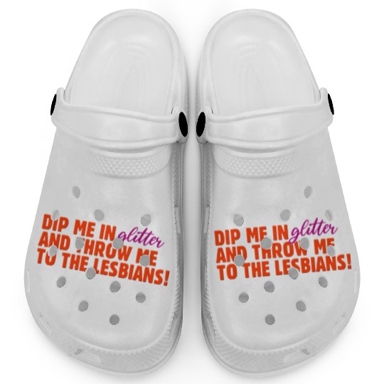 Dip Me In Glitter And Throw Me To The Lesbians Clogs
