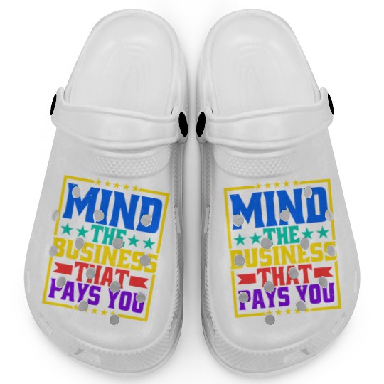 Mind The Business That Pays You 31 Clogs