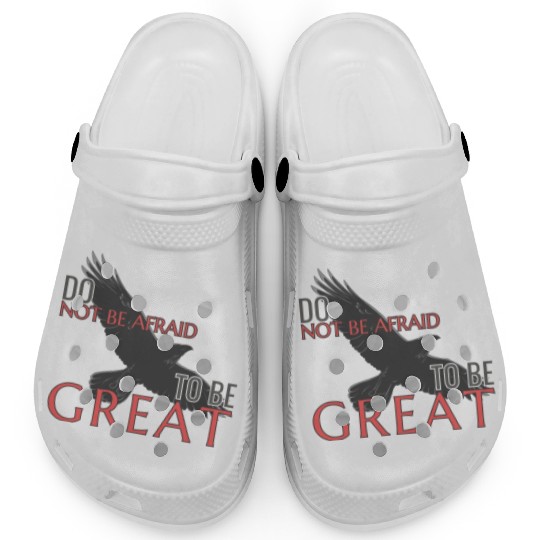 Do Not Be Afraid To Be Great Clogs