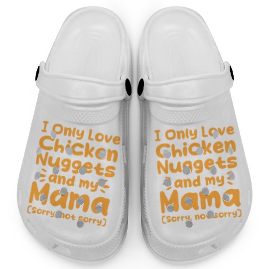 I Only Love Chicken Nuggets And My Mama Clogs