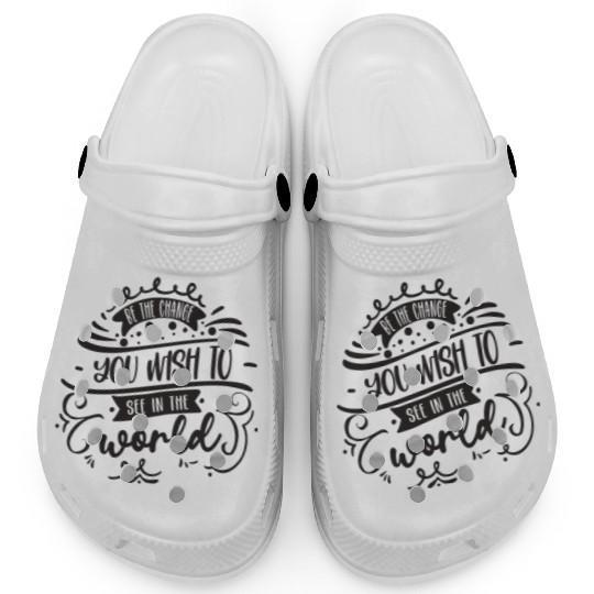 Be The Change You Wish To See In The World Clogs