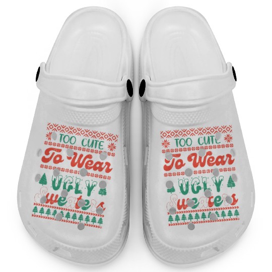 Too Cute To Wear Ugly Sweaters Sublimation Clogs