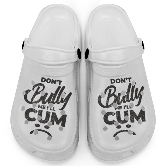 White Dont Bully Me I Will Cum Clogs