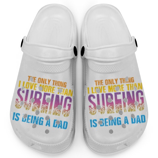 The Only Thing I Love Dad Surfer Father's Day Clogs
