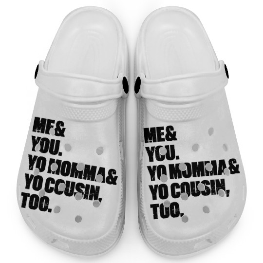 Me You Yo Momma Yo Cousin Too Clogs
