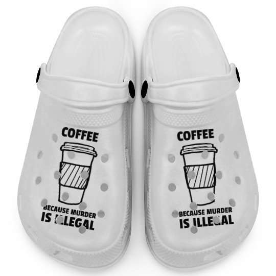 coffee BECAUSE murder is illegal funny Clogs