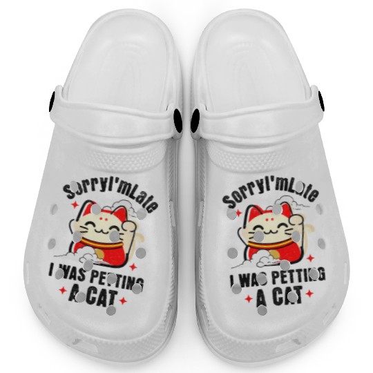 Sorry I'm Late I Was Petting a Cat Always Late Cat Clogs