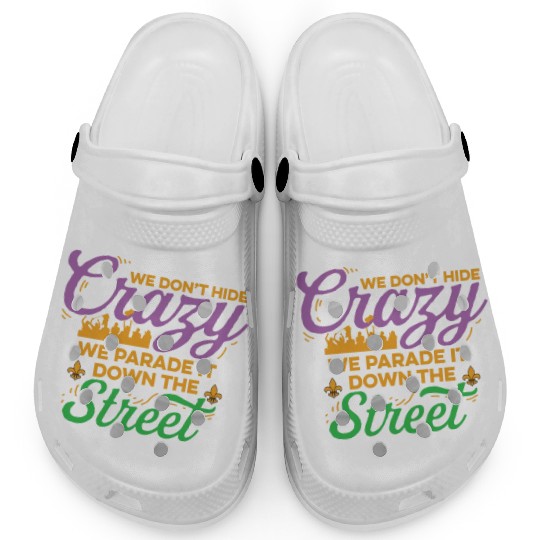 Mardi Gras We Don't Hide The Crazy We Parade It Clogs