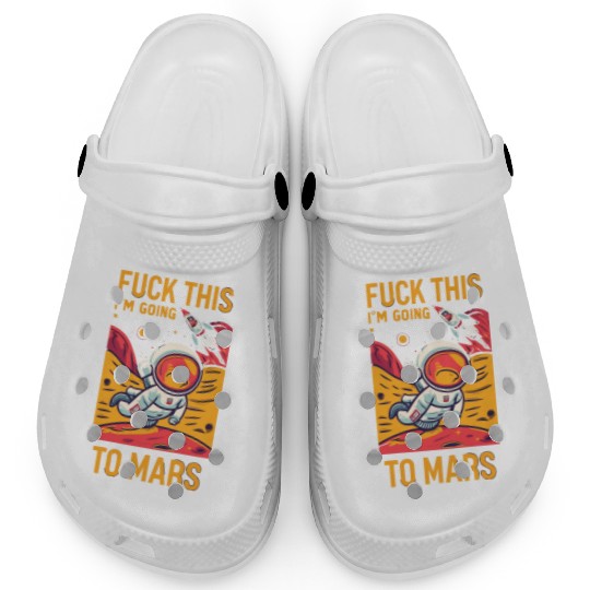 Funny Saying Fuck This I`m Going To Mars Clogs