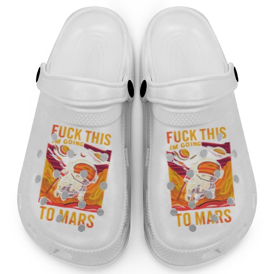 Funny Saying Fuck This I`m Going To Mars Clogs