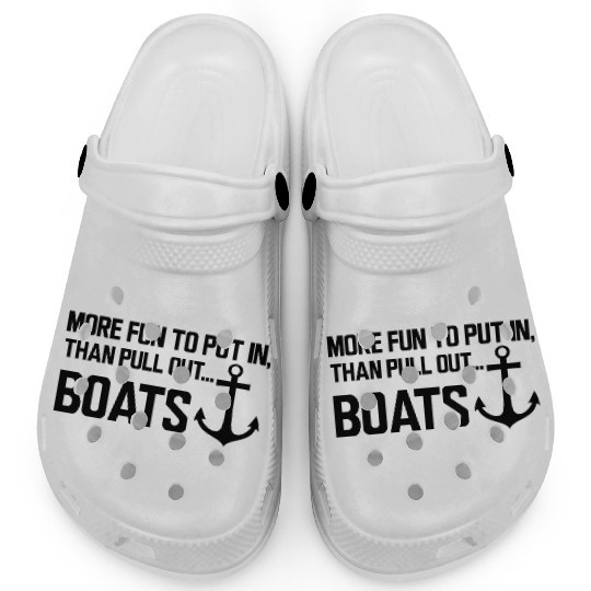 Boat - More fun to put in than pull out boats b Clogs