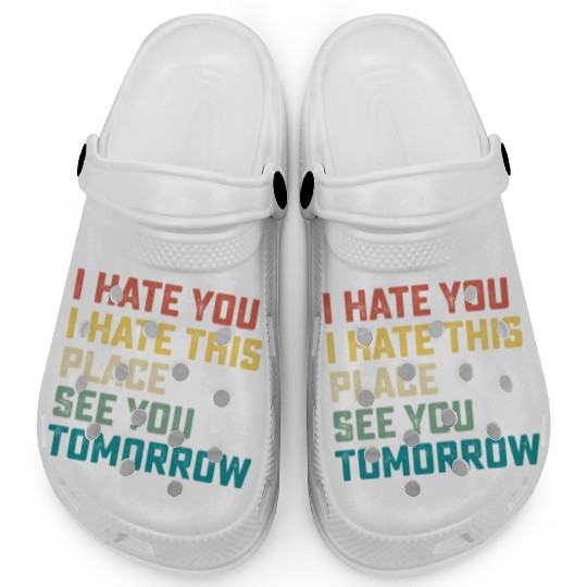 I Hate You I Hate This Place See You Tomorrow Fitn Clogs