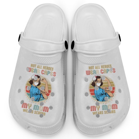 Not All Heroes Wear Capes My Mom Wears Scrubs Clogs