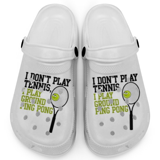 I Don't Play Tennis I Play Ground Ping Pong Clogs