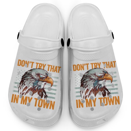Try That In A Small Town American Flag Eagle Clogs