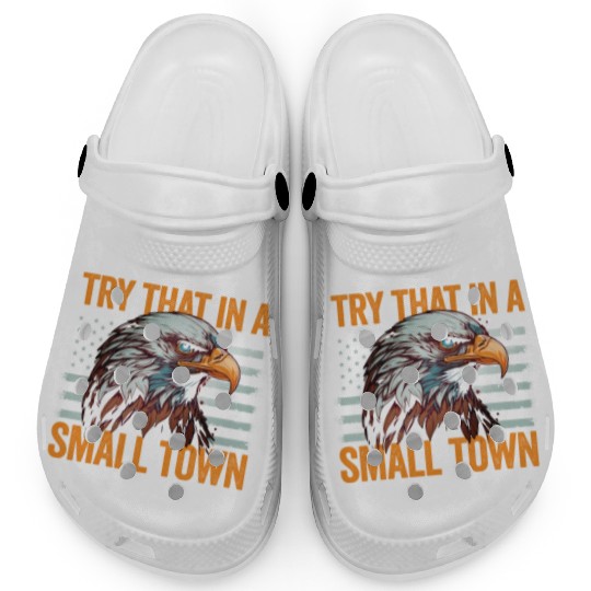 Try That In A Small Town American Flag Eagle Clogs