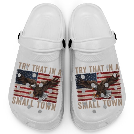 Try That In A Small Town American Flag Eagle Clogs