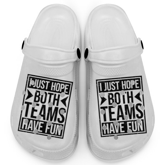 I Just Hope Both Teams Have Fun Funny Sport Saying Clogs