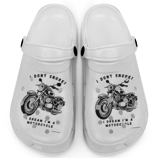 I dont snore! I dream im a motorcycle Clogs