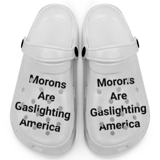 Morons Are Gaslighting Americans Clogs