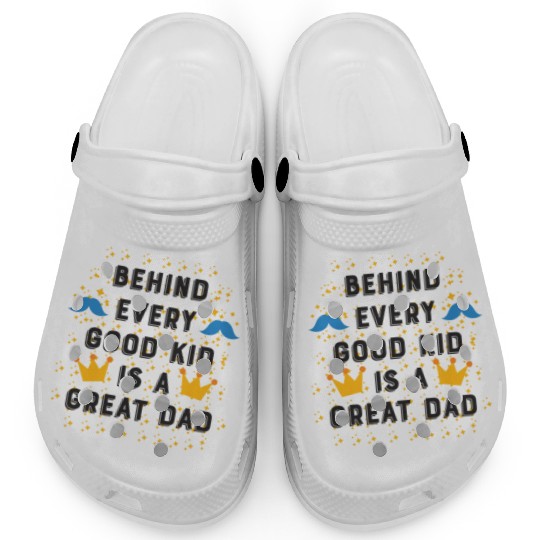 BEHIND EVERY GOOD KID-IS A GREAT DAD Clogs