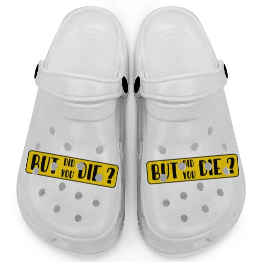 But Did You Die | Funny Sticker Clogs