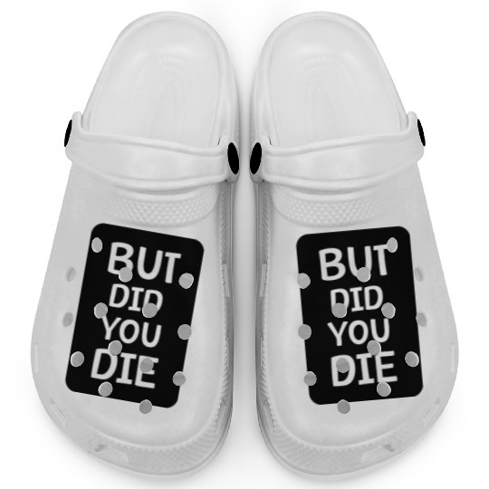 But Did You Die | Funny Meme Clogs