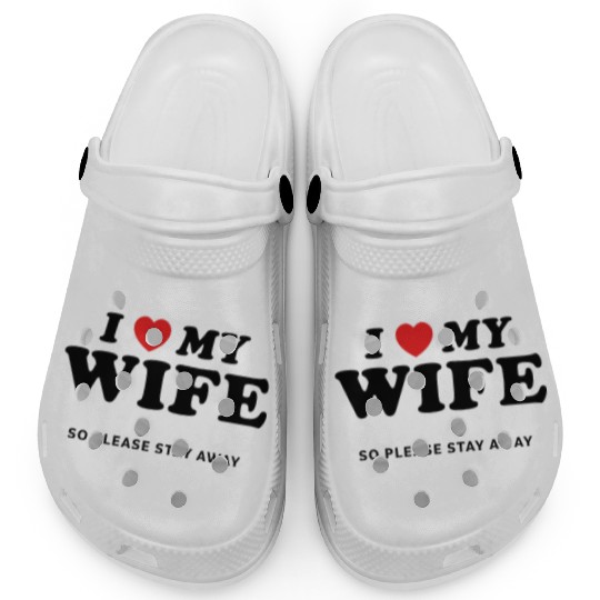 I Love My Wife So Please Stay Away Clogs