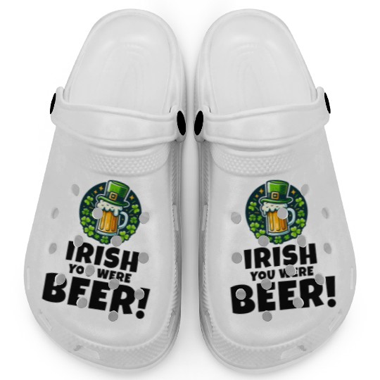 Irish You Were Beer: Funny St. Patrick's Day Clogs