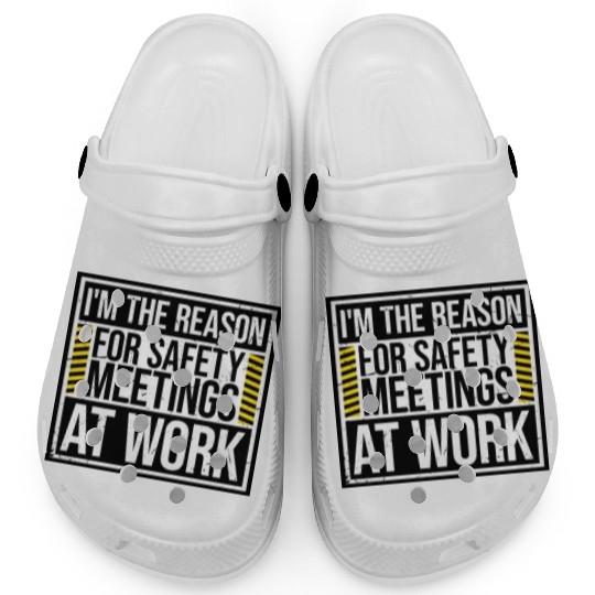 Funny I'm The Reason For Safety Meetings At Work Clogs