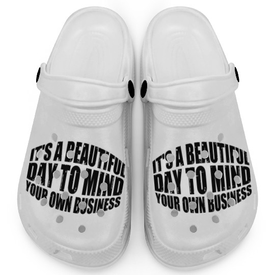It's A Beautiful Day To Mind Your Own Business 8 Clogs