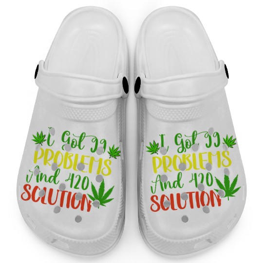 I Got 99 Problems And 420 Solutions Clogs