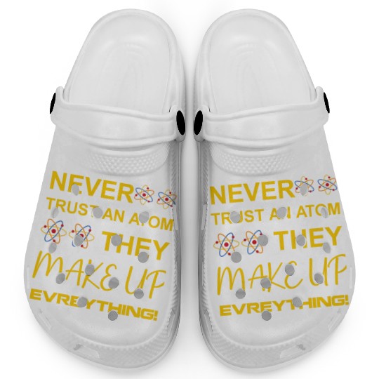 Never trust an atom, they make up everything Clogs