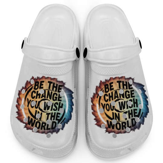 BE THE CHANGE YOU WICH HN THE WORLD.Clogs